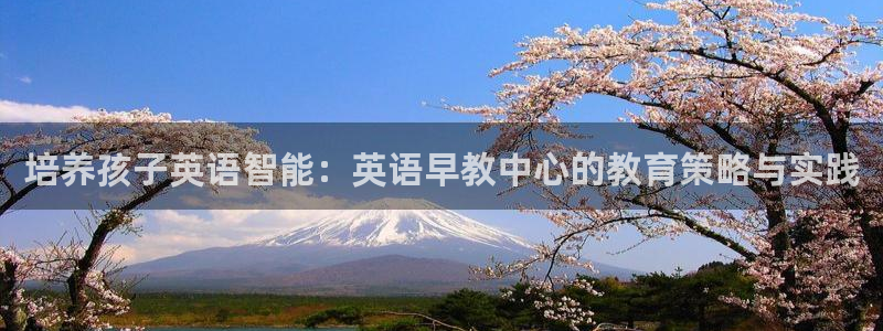 威九国际网站更新：培养孩子英语智能：英语早教中心的教育策略与实践