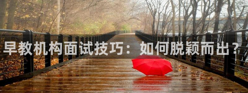 威九国际免费ppt网址:早教机构面试技巧:如何脱颖而出?