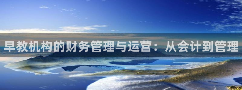 威九国际女主角：早教机构的财务管理与运营：从会计到管理