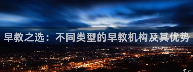 78mapp威九国际人民网：早教之选：不同类型的早教机构及其优势