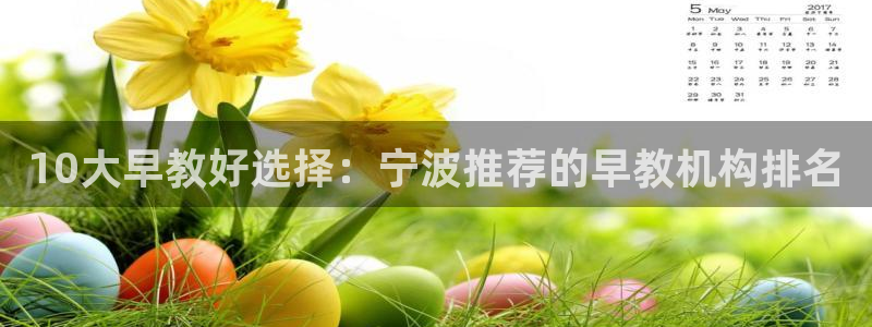 威九国际官方下载：10大早教好选择：宁波推荐的早教机构排名