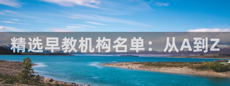 威九国际m78：精选早教机构名单：从A到Z