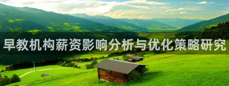 威九国际精彩推荐:早教机构薪资影响分析与优化策略研究