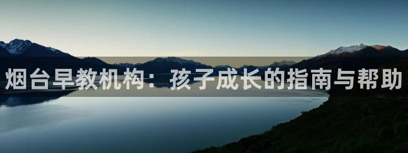 威九国际精免费下载：烟台早教机构：孩子成长的指南与帮助