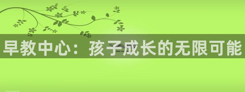 威九国际的演员：早教中心：孩子成长的无限可能