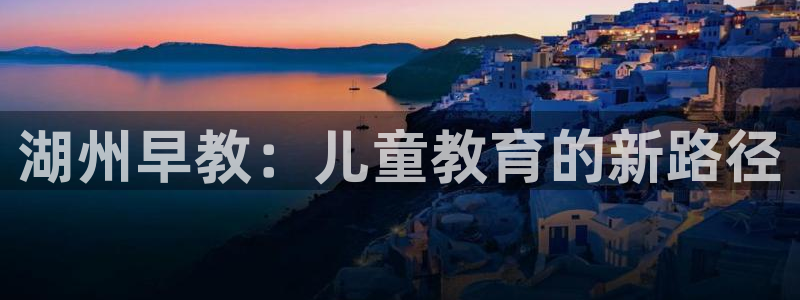 威九国际精选酒店电话:湖州早教:儿童教育的新路径