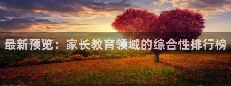 威九国际78mapp官网版下载：最新预览：家长教育领域的综合性排行榜