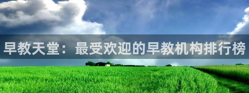 威九国际真人游戏：早教天堂：最受欢迎的早教机构排行榜