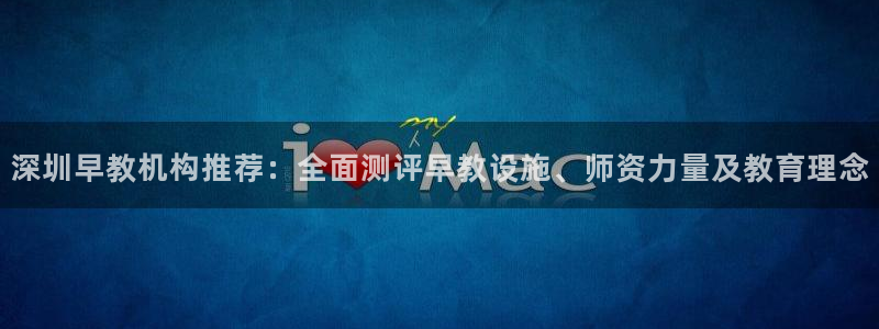 威九国际地址：深圳早教机构推荐：全面测评早教设施、师资力量及教育理念