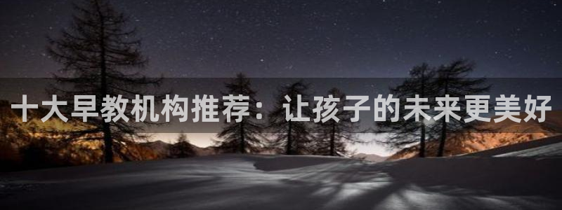 78mapp威九国际最新版：十大早教机构推荐：让孩子的未来更美好