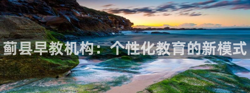 威九国际网站入口地址查询：蓟县早教机构：个性化教育的新模式