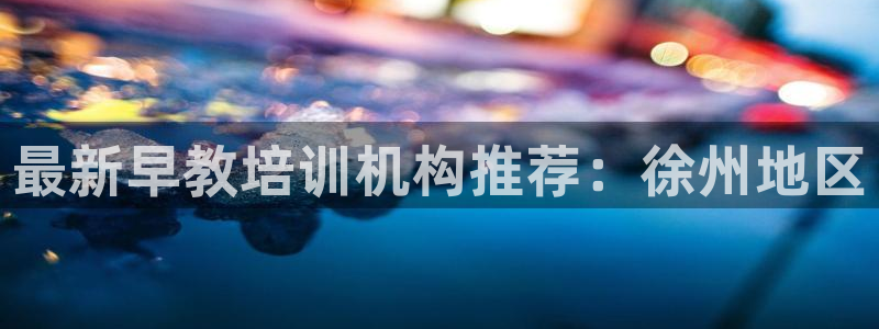 威九国际网站传媒：最新早教培训机构推荐：徐州地区