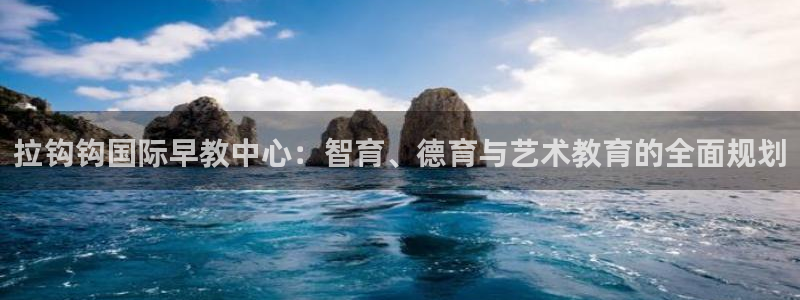威九国际66m66官网：拉钩钩国际早教中心：智育、德育与艺术教育的全面规划