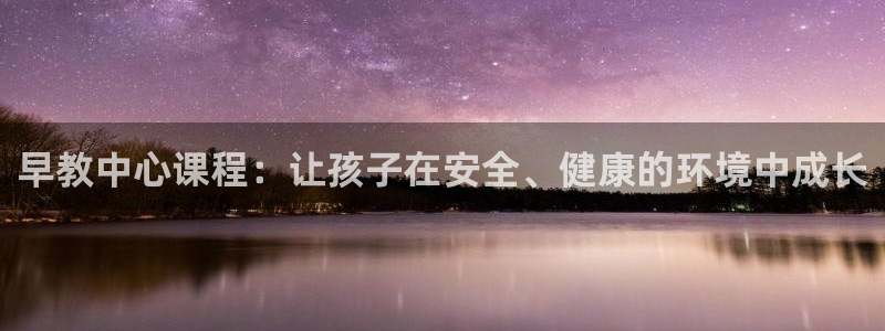 威九国际精选酒店电话：早教中心课程：让孩子在安全、健康的环境中成长